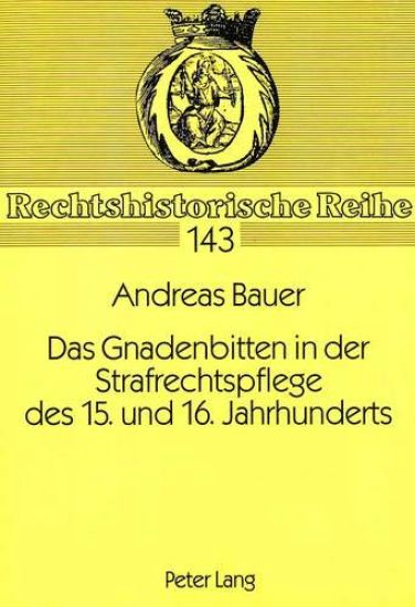 Das Gnadenbitten in Der Strafrechtspflege Des 15. Und 16. Jahrhunderts