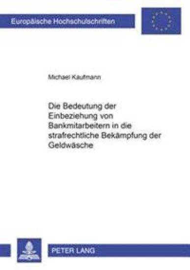 Die Bedeutung Der Einbeziehung Von Bankmitarbeitern in Die Strafrechtliche Bekaempfung Der Geldwaesche