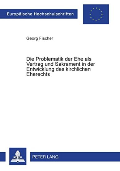 Die Problematik der Ehe als Vertrag und Sakrament in der Entwicklung des kirchlichen Eherechts
