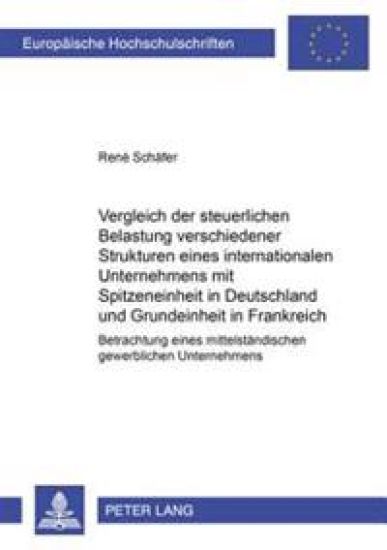 Vergleich Der Steuerlichen Belastung Verschiedener Strukturen Eines Internationalen Unternehmens Mit Spitzeneinheit in Deutschland Und Grundeinheit in Frankreich