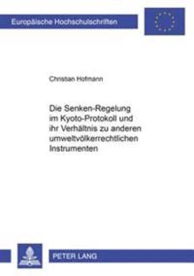 Die «Senken»-Regelung Im Kyoto-Protokoll - Und Ihr Verhaeltnis Zu Anderen Umweltvoelkerrechtlichen Instrumenten – Christian Hofmann, kirjan kansikuva