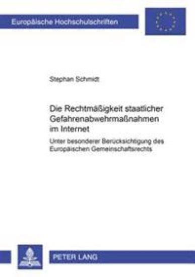 Die Rechtmaeßigkeit Staatlicher Gefahrenabwehrmaßnahmen Im Internet Unter Besonderer Beruecksichtigung Des Europaeischen Gemeinschaftsrechts