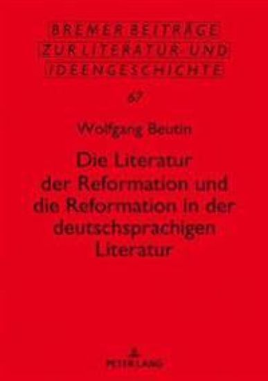 Die Literatur der Reformation und die Reformation in der deutschsprachigen Literatur