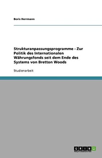 Strukturanpassungsprogramme - Zur Politik des Internationalen Wahrungsfonds seit dem Ende des Systems von Bretton Woods