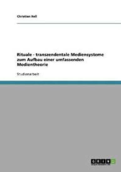 Rituale - transzendentale Mediensysteme zum Aufbau einer umfassenden Medientheorie