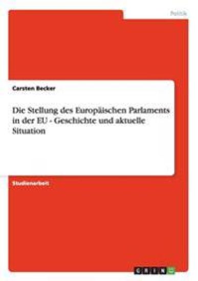Die Stellung des Europäischen Parlaments in der EU - Geschichte und aktuelle Situation