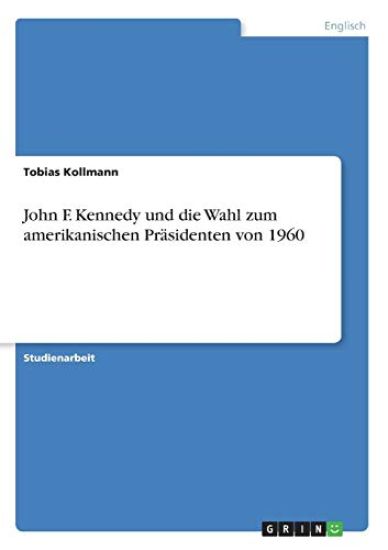 John F. Kennedy und die Wahl zum amerikanischen Präsidenten von 1960