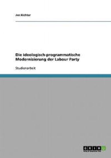 Die ideologisch-programmatische Modernisierung der Labour Party