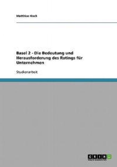 Basel 2 - Die Bedeutung und Herausforderung des Ratings für Unternehmen