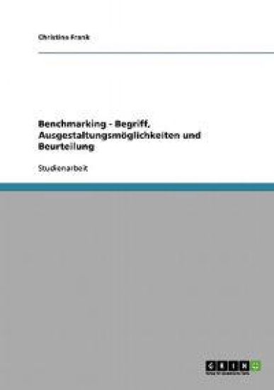 Benchmarking. Begriff, Ausgestaltungsmöglichkeiten und Beurteilung