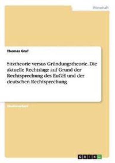 Sitztheorie versus Gründungstheorie. Die aktuelle Rechtslage auf Grund der Rechtsprechung des EuGH und der deutschen Rechtsprechung