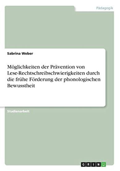 Möglichkeiten der Prävention von Lese-Rechtschreibschwierigkeiten durch die frühe Förderung der phonologischen Bewusstheit