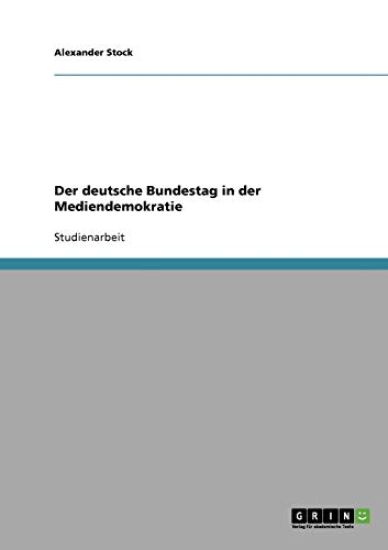 Der deutsche Bundestag in der Mediendemokratie