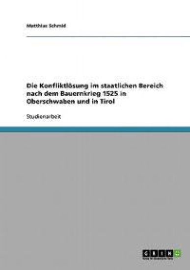 Die Konfliktlösung im staatlichen Bereich nach dem Bauernkrieg 1525 in Oberschwaben und in Tirol