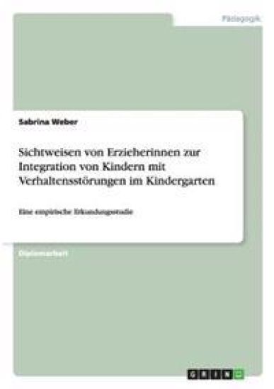 Sichtweisen von Erzieherinnen zur Integration von Kindern mit Verhaltensstörungen im Kindergarten