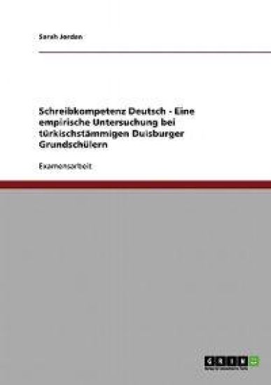 Schreibkompetenz Deutsch. Eine Empirische Untersuchung Bei Turkischstammigen Duisburger Grundschulern