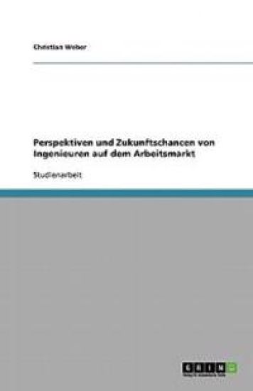 Perspektiven Und Zukunftschancen Von Ingenieuren Auf Dem Arbeitsmarkt
