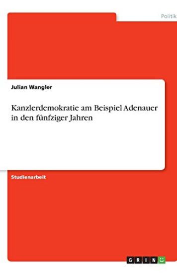 Kanzlerdemokratie am Beispiel Adenauer in den funfziger Jahren