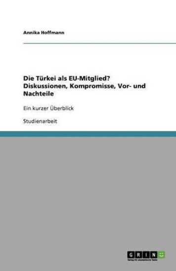 Die Türkei als EU-Mitglied? Diskussionen, Kompromisse, Vor- und Nachteile