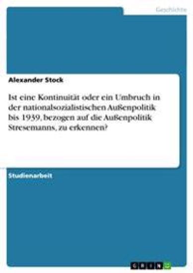 Ist eine Kontinuität oder ein Umbruch in der nationalsozialistischen Außenpolitik bis 1939, bezogen auf die Außenpolitik Stresemanns, zu erkennen?