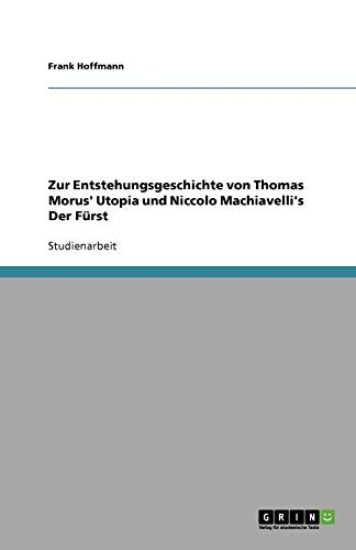 Zur Entstehungsgeschichte von Thomas Morus' Utopia und Niccolo Machiavelli's Der Furst