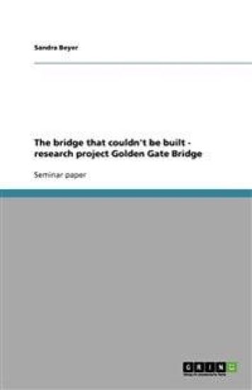 The bridge that couldn't be built - research project Golden Gate Bridge