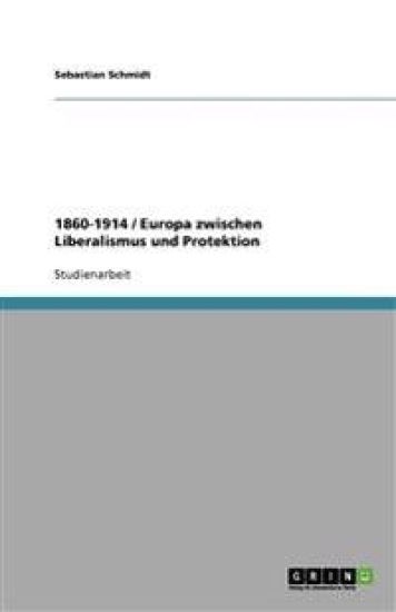 1860-1914 / Europa Zwischen Liberalismus Und Protektion