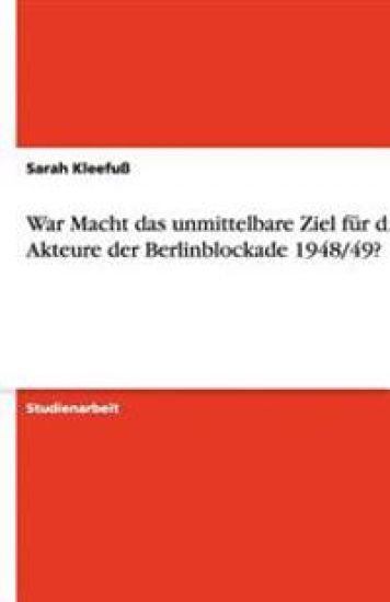 War Macht das unmittelbare Ziel für die Akteure der Berlinblockade 1948/49?