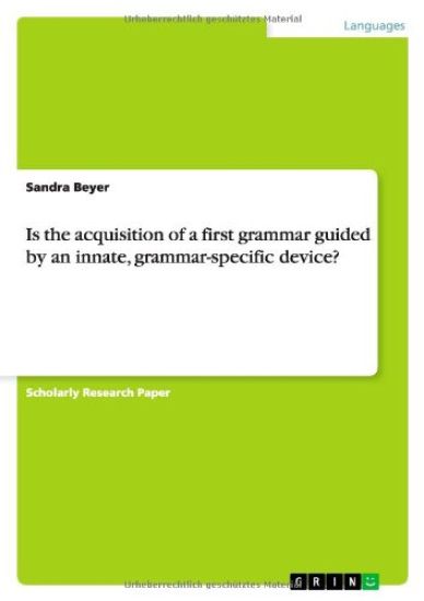 Is the Acquisition of a First Grammar Guided by an Innate, Grammar-Specific Device?