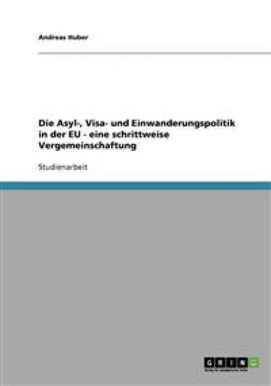 Die Asyl-, Visa- und Einwanderungspolitik in der EU - eine schrittweise Vergemeinschaftung