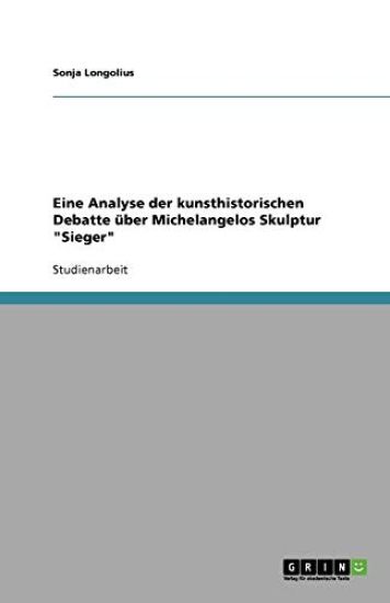 Eine Analyse der kunsthistorischen Debatte uber Michelangelos Skulptur Sieger
