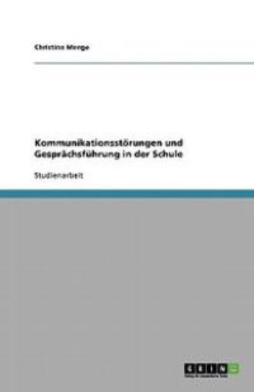 Kommunikationsstoerungen und Gesprachsfuhrung in der Schule