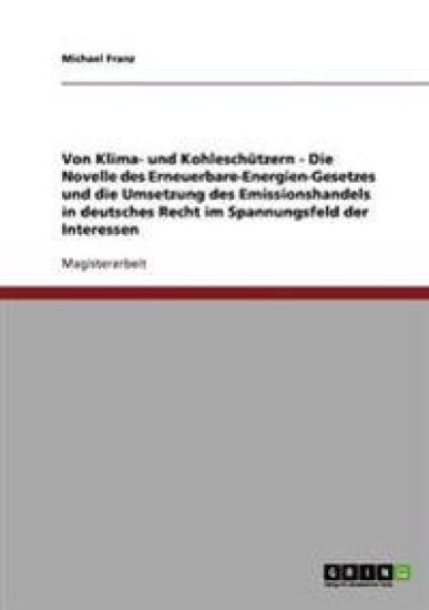 Von Klima- und Kohleschützern - Die Novelle des Erneuerbare-Energien-Gesetzes und die Umsetzung des Emissionshandels in deutsches Recht im Spannungsfeld der Interessen