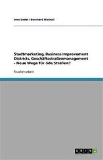 Stadtmarketing, Business Improvement Districts, Geschäftsstraßenmanagement - Neue Wege für öde Straßen?