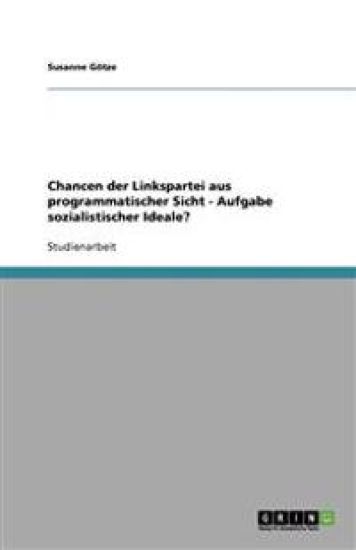 Chancen Der Linkspartei Aus Programmatischer Sicht - Aufgabe Sozialistischer Ideale?