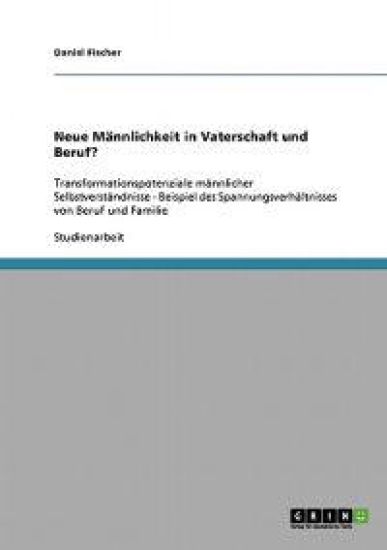 Neue Männlichkeit in Vaterschaft und Beruf?