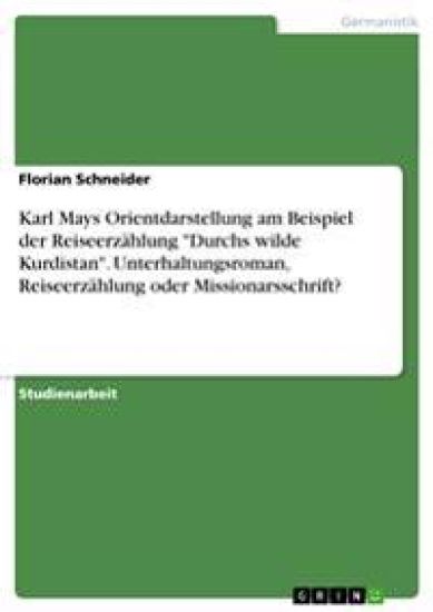 Karl Mays Orientdarstellung am Beispiel der Reiseerzählung "Durchs wilde Kurdistan". Unterhaltungsroman, Reiseerzählung oder Missionarsschrift?