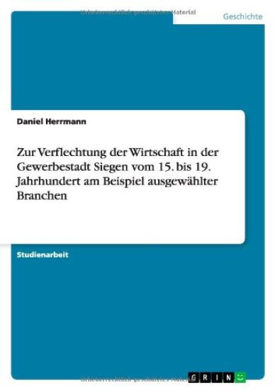 Zur Verflechtung der Wirtschaft in der Gewerbestadt Siegen vom 15. bis 19. Jahrhundert am Beispiel ausgewählter Branchen