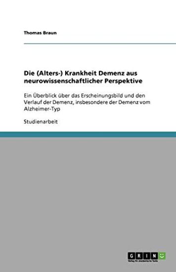 Die (Alters-) Krankheit Demenz aus neurowissenschaftlicher Perspektive