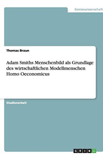 Adam Smiths Menschenbild ALS Grundlage Des Wirtschaftlichen Modellmenschen Homo Oeconomicus
