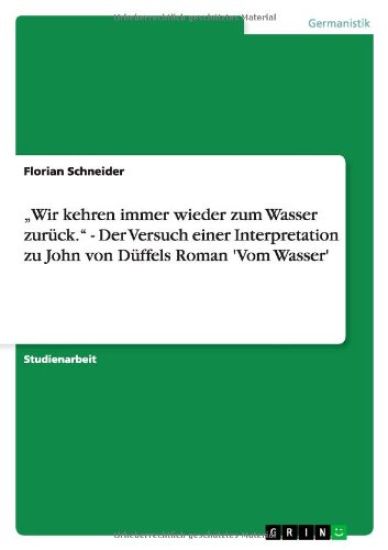 "Wir kehren immer wieder zum Wasser zurück." - Der Versuch einer Interpretation zu John von Düffels Roman 'Vom Wasser'
