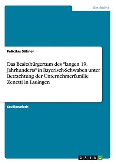 Das Besitzbürgertum des "langen 19. Jahrhunderts" in Bayerisch-Schwaben unter Betrachtung der Unternehmerfamilie Zenetti in Lauingen