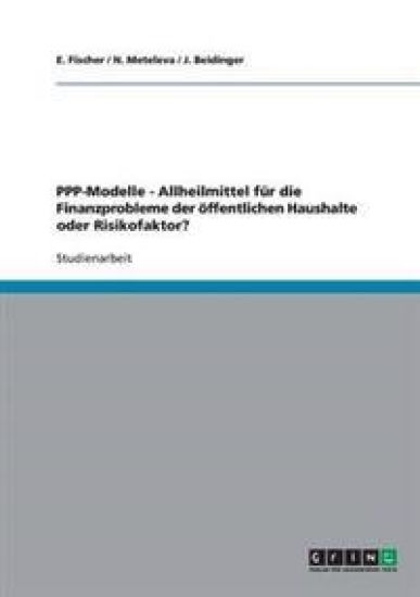 Public Private Partnerships (PPP)-Modelle. Allheilmittel für die Finanzprobleme der öffentlichen Haushalte oder Risikofaktor?