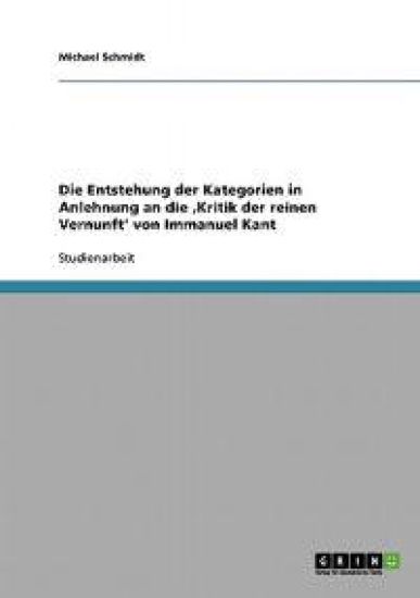 Die Entstehung der Kategorien in Anlehnung an die 'Kritik der reinen Vernunft' von Immanuel Kant