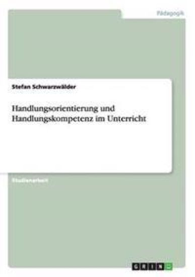Handlungsorientierung und Handlungskompetenz im Unterricht
