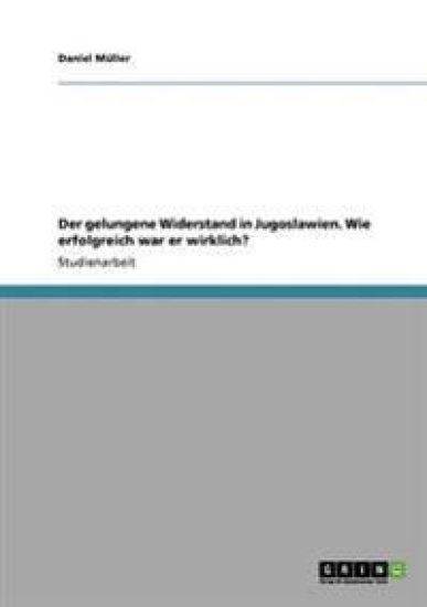 Der gelungene Widerstand in Jugoslawien. Wie erfolgreich war er wirklich?