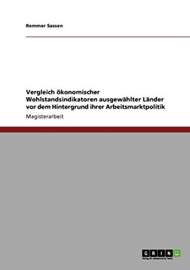 Vergleich ökonomischer Wohlstandsindikatoren ausgewählter Länder vor dem Hintergrund ihrer Arbeitsmarktpolitik