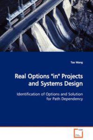 Real Options "in" Projects and Systems Design Identification of Options and Solution for Path Dependency