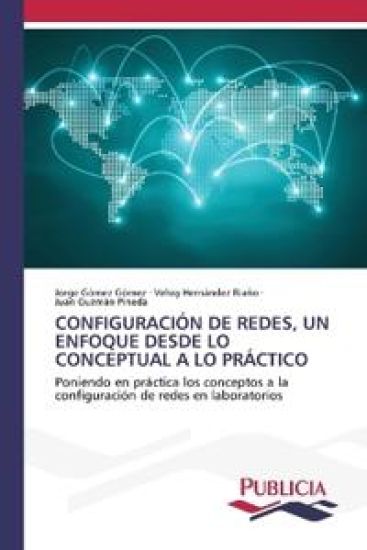 Configuración de Redes, Un Enfoque Desde Lo Conceptual a Lo Práctico