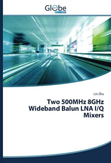 Two 500MHz 8GHz Wideband Balun LNA I/Q Mixers – Lin Zhu, kirjan kansikuva